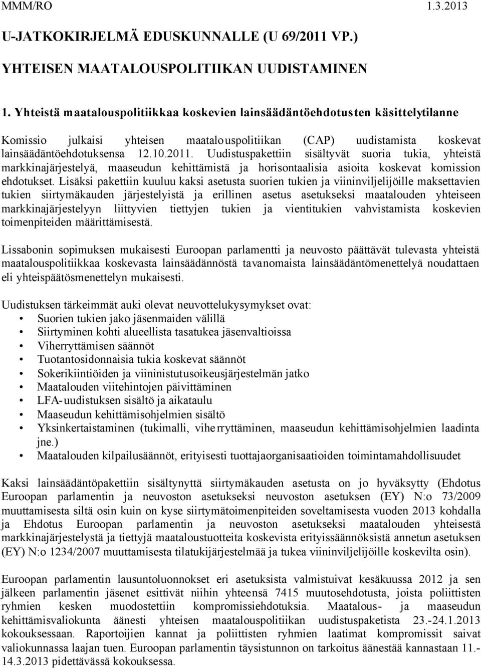 Uudistuspakettiin sisältyvät suoria tukia, yhteistä markkinajärjestelyä, maaseudun kehittämistä ja horisontaalisia asioita koskevat komission ehdotukset.