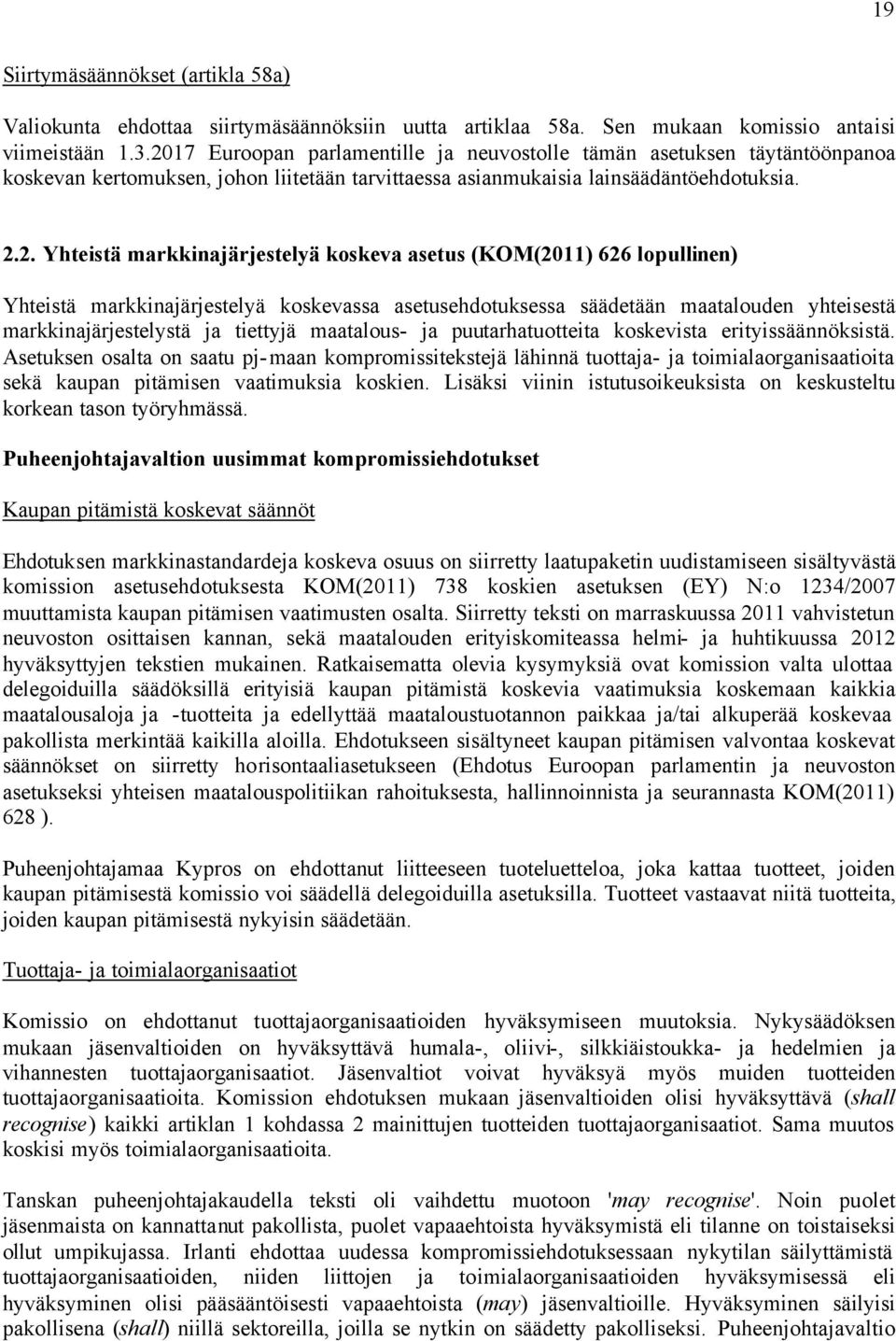 koskeva asetus (KOM(2011) 626 lopullinen) Yhteistä markkinajärjestelyä koskevassa asetusehdotuksessa säädetään maatalouden yhteisestä markkinajärjestelystä ja tiettyjä maatalous- ja puutarhatuotteita