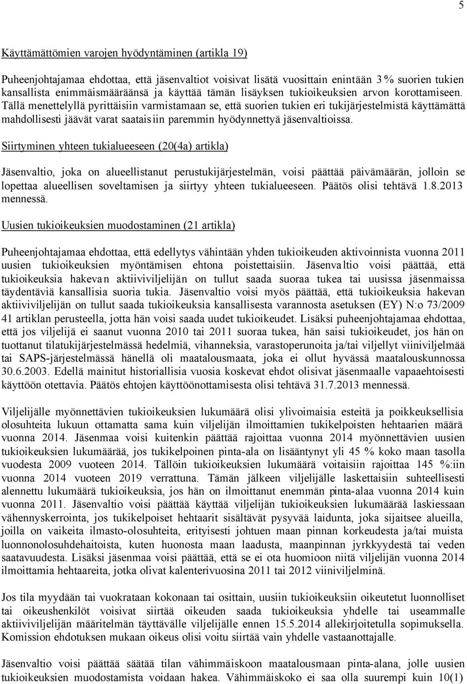 Tällä menettelyllä pyrittäisiin varmistamaan se, että suorien tukien eri tukijärjestelmistä käyttämättä mahdollisesti jäävät varat saataisiin paremmin hyödynnettyä jäsenvaltioissa.