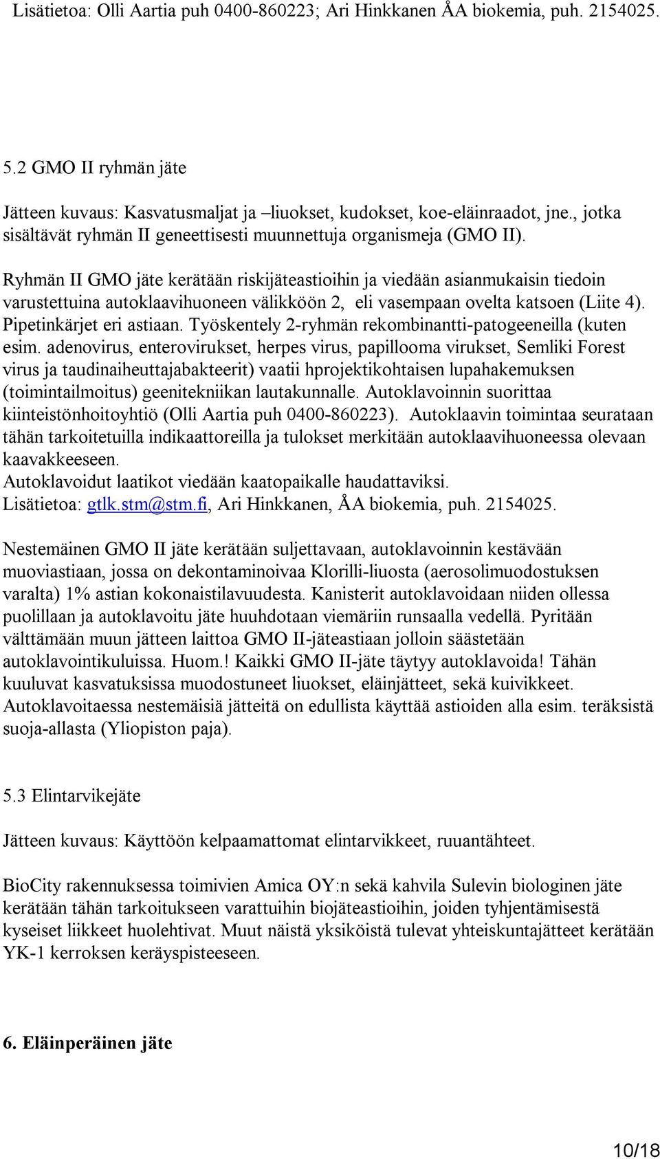 Ryhmän II GMO jäte kerätään riskijäteastioihin ja viedään asianmukaisin tiedoin varustettuina autoklaavihuoneen välikköön 2, eli vasempaan ovelta katsoen (Liite 4). Pipetinkärjet eri astiaan.