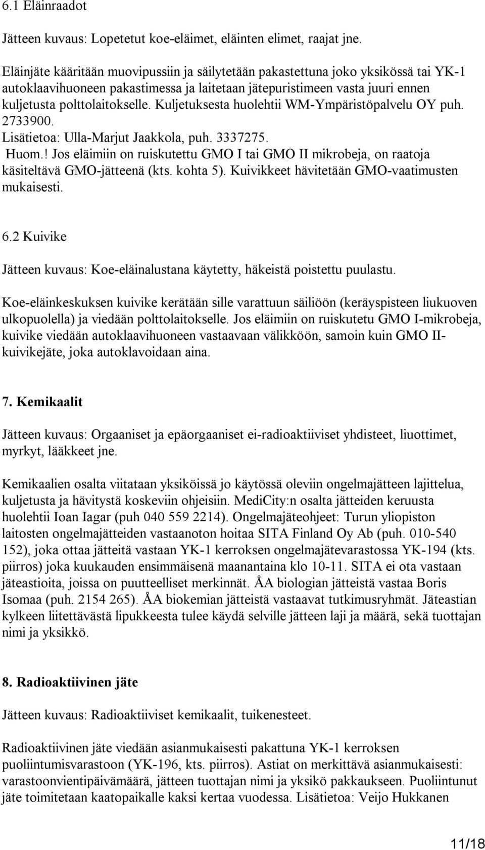Kuljetuksesta huolehtii WM-Ympäristöpalvelu OY puh. 2733900. Lisätietoa: Ulla-Marjut Jaakkola, puh. 3337275. Huom.