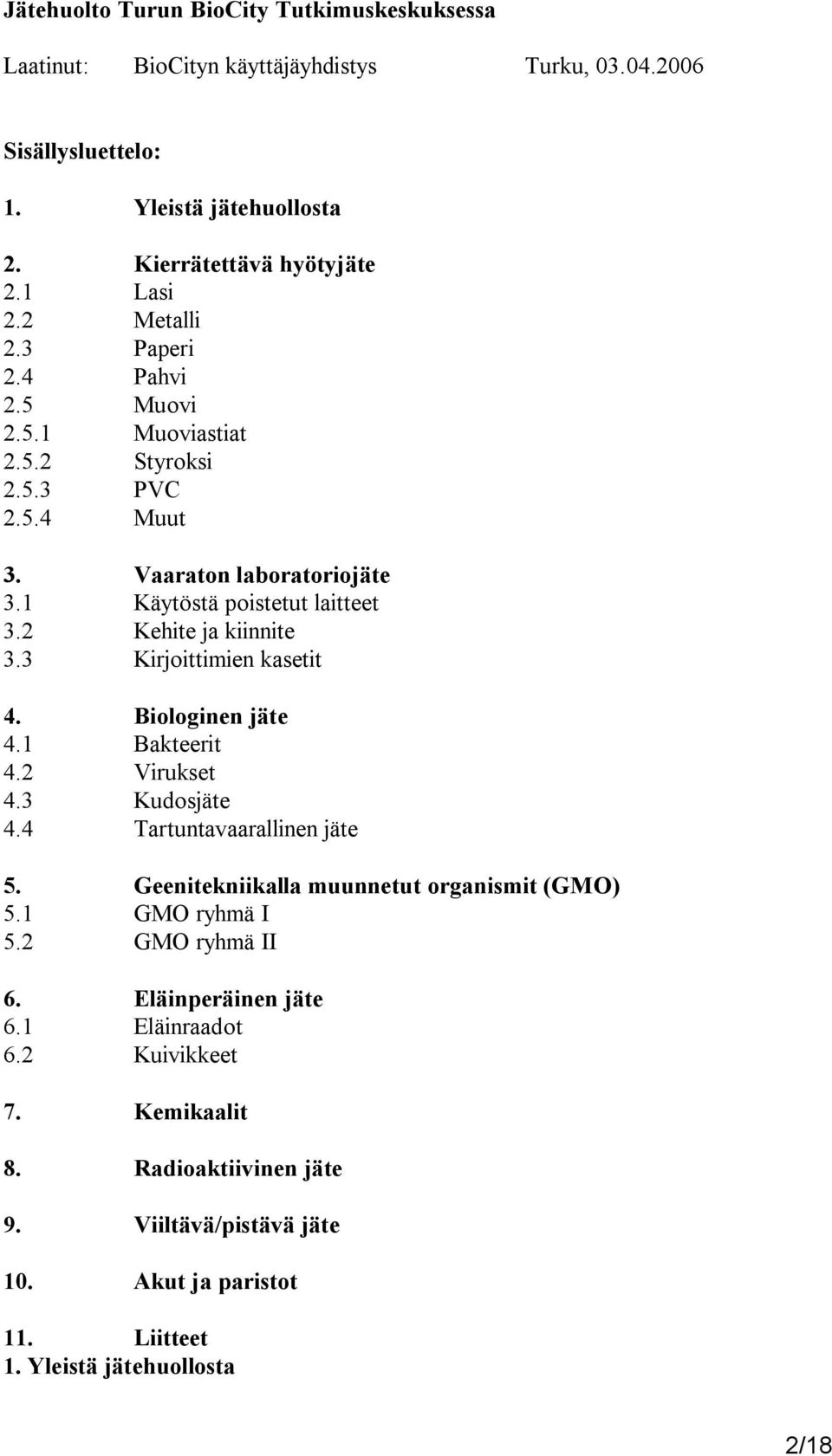 3 Kirjoittimien kasetit 4. Biologinen jäte 4.1 Bakteerit 4.2 Virukset 4.3 Kudosjäte 4.4 Tartuntavaarallinen jäte 5. Geenitekniikalla muunnetut organismit (GMO) 5.1 GMO ryhmä I 5.