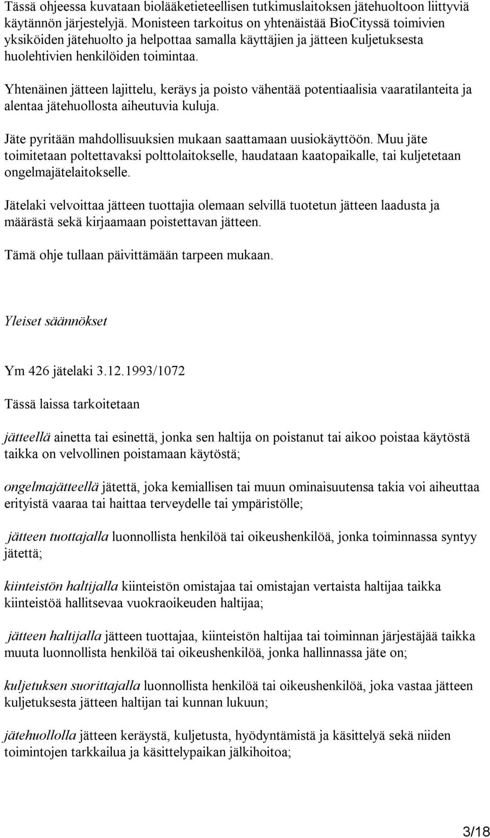 Yhtenäinen jätteen lajittelu, keräys ja poisto vähentää potentiaalisia vaaratilanteita ja alentaa jätehuollosta aiheutuvia kuluja. Jäte pyritään mahdollisuuksien mukaan saattamaan uusiokäyttöön.