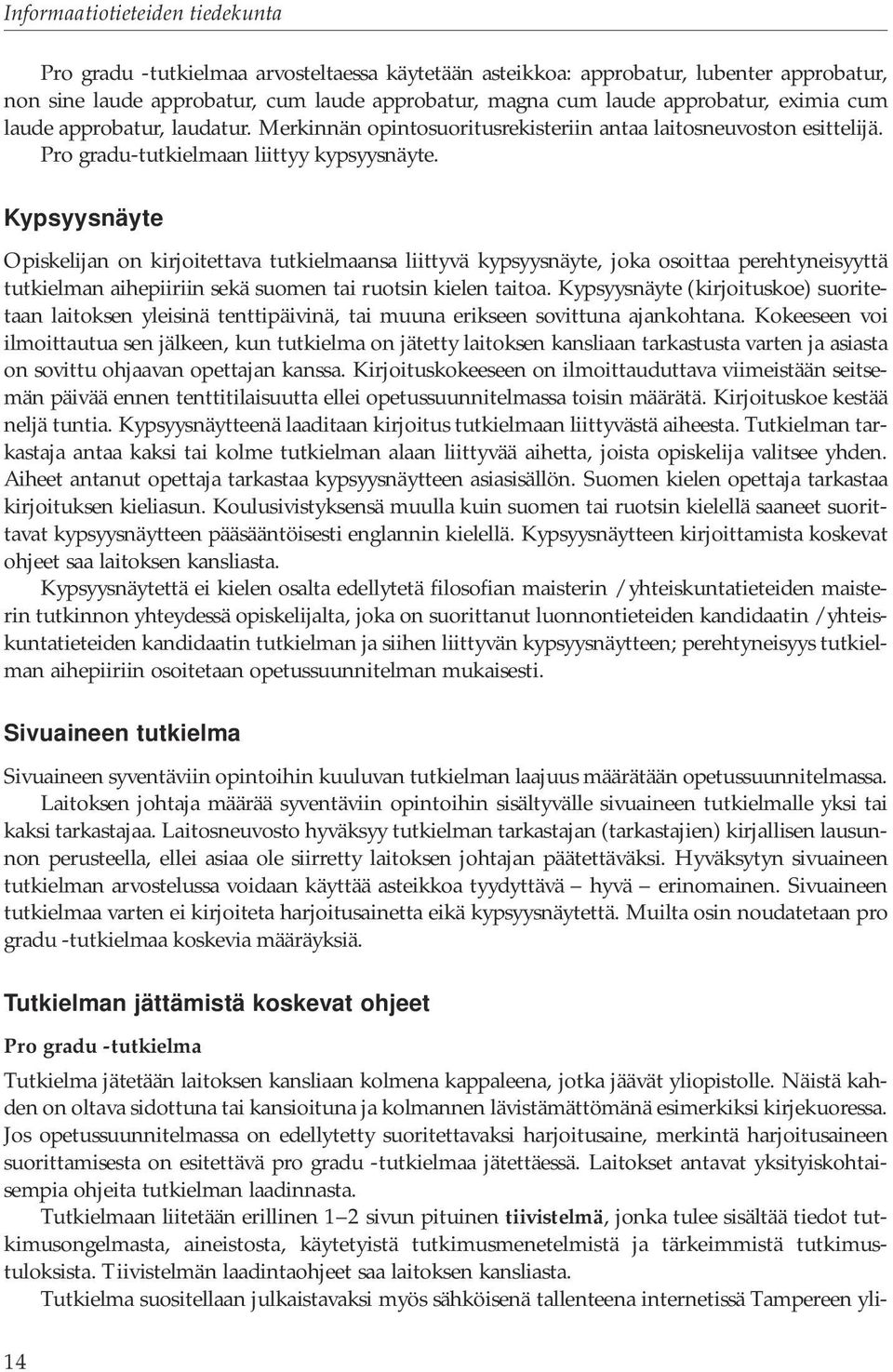 Kypsyysnäyte Opiskelijan on kirjoitettava tutkielmaansa liittyvä kypsyysnäyte, joka osoittaa perehtyneisyyttä tutkielman aihepiiriin sekä suomen tai ruotsin kielen taitoa.