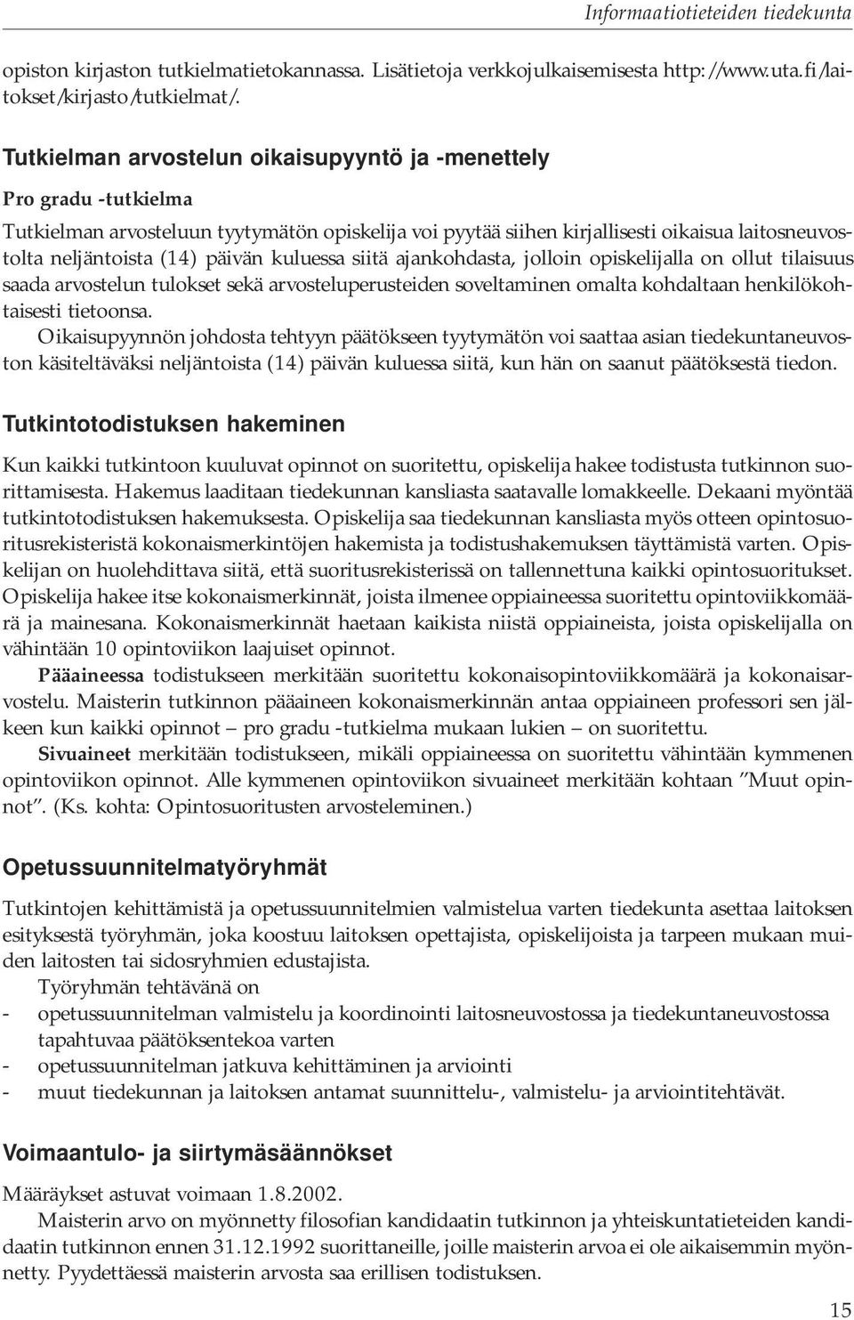 kuluessa siitä ajankohdasta, jolloin opiskelijalla on ollut tilaisuus saada arvostelun tulokset sekä arvosteluperusteiden soveltaminen omalta kohdaltaan henkilökohtaisesti tietoonsa.