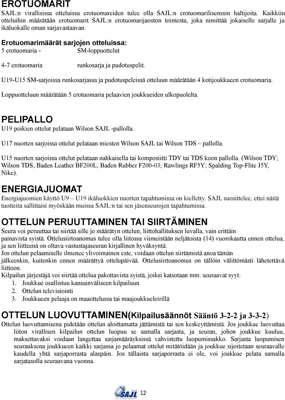 Erotuomarimäärät sarjojen otteluissa: 5 erotuomaria - SM-loppuottelut 4-7 erotuomaria runkosarja ja pudotuspelit.