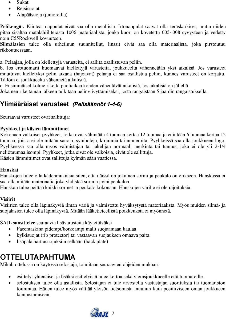 Silmälasien tulee olla urheiluun suunnitellut, linssit eivät saa olla materiaalista, joka pirstoutuu rikkoutuessaan. a. Pelaajan, jolla on kiellettyjä varusteita, ei sallita osallistuvan peliin. b.