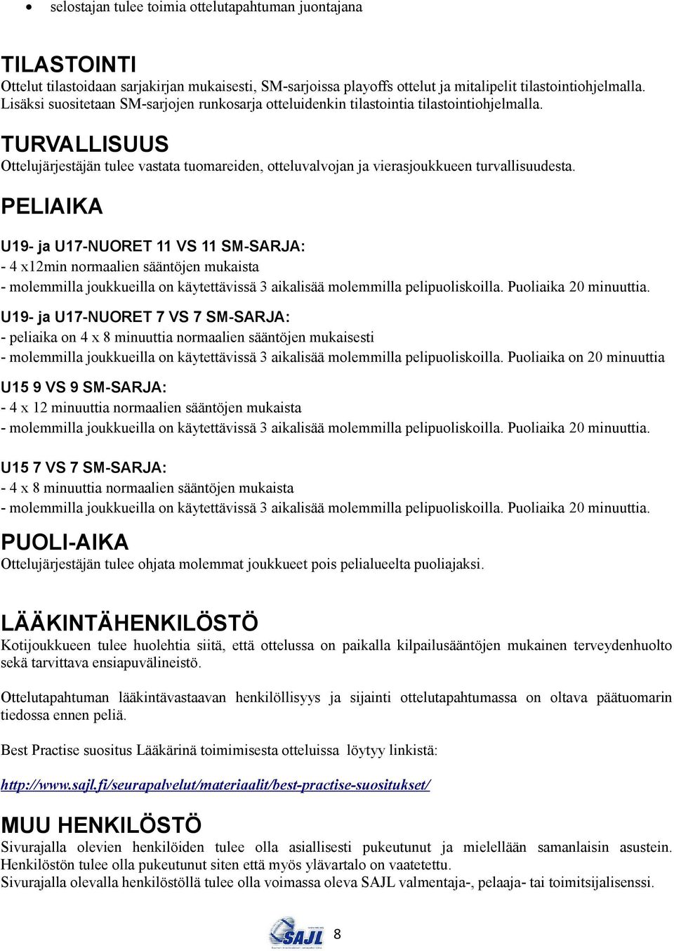 TURVALLISUUS Ottelujärjestäjän tulee vastata tuomareiden, otteluvalvojan ja vierasjoukkueen turvallisuudesta.