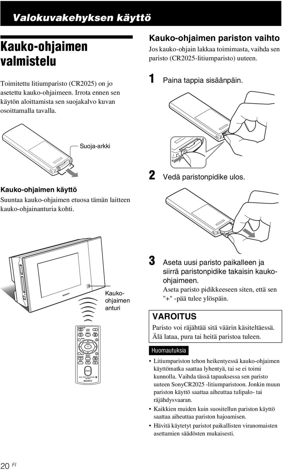 Kauko-ohjaimen käyttö Suuntaa kauko-ohjaimen etuosa tämän laitteen kauko-ohjainanturia kohti. Kaukoohjaimen anturi 3 Aseta uusi paristo paikalleen ja siirrä paristonpidike takaisin kaukoohjaimeen.