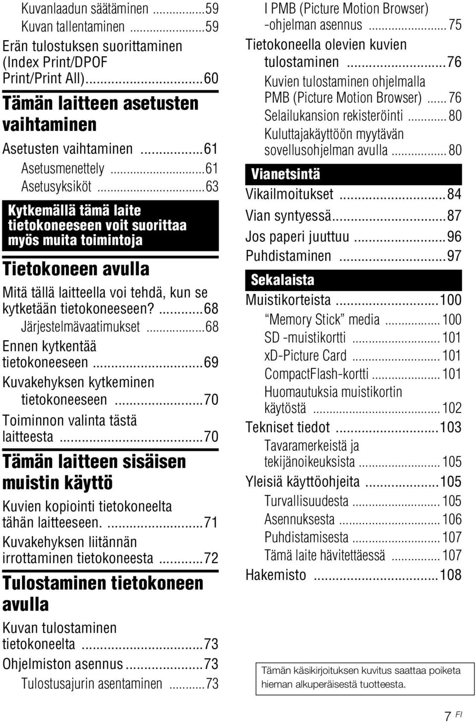 ..63 Kytkemällä tämä laite tietokoneeseen voit suorittaa myös muita toimintoja Tietokoneen avulla Mitä tällä laitteella voi tehdä, kun se kytketään tietokoneeseen?...68 Järjestelmävaatimukset.