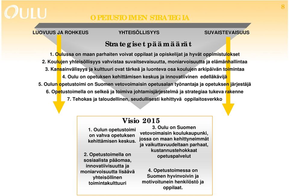 Oulu on opetuksen kehittämisen keskus ja innovatiivinen edelläkävijä 5. Oulun opetustoimi on Suomen vetovoimaisin opetusalan työnantaja ja opetuksen järjestäjä 6.