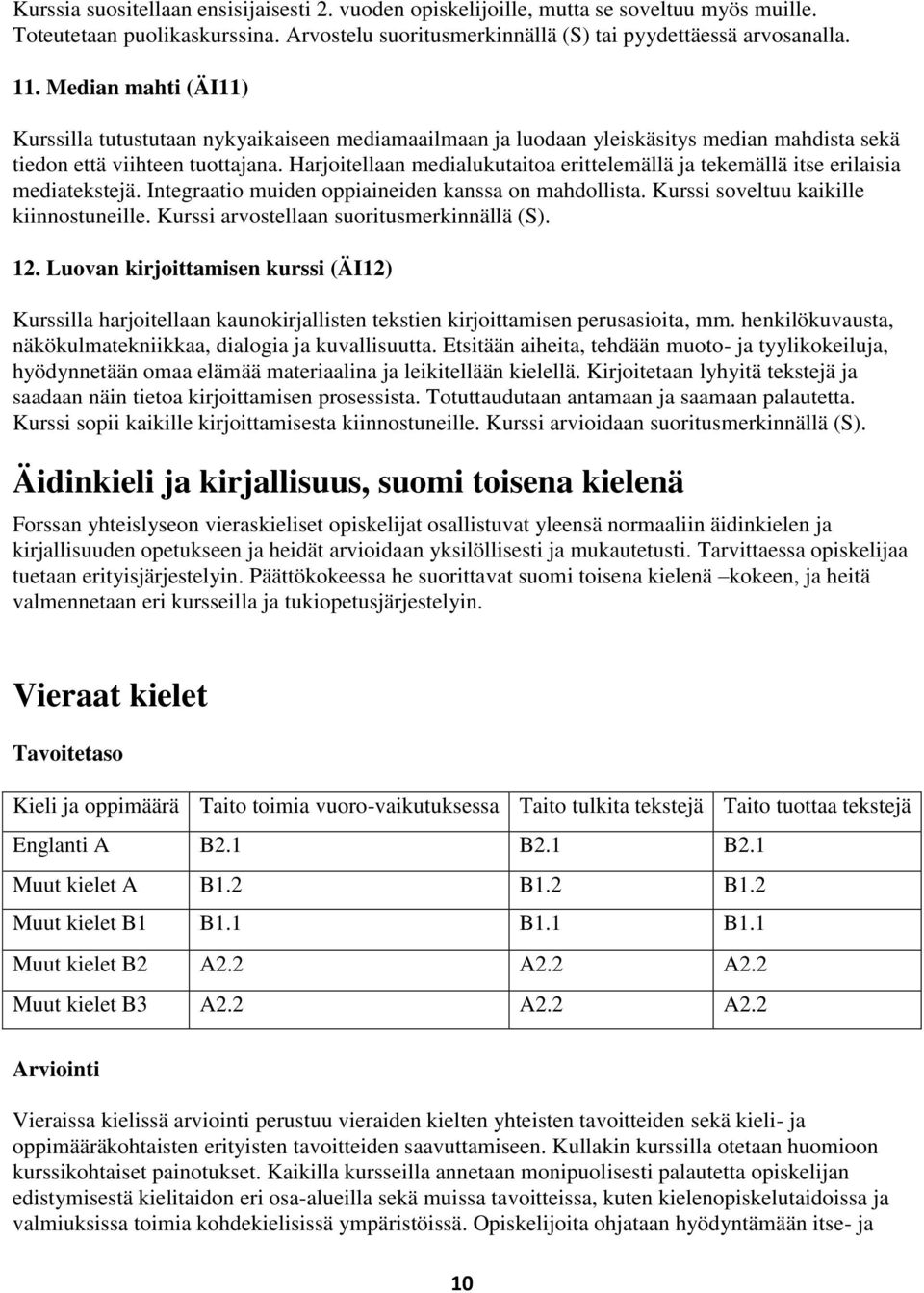 Harjoitellaan medialukutaitoa erittelemällä ja tekemällä itse erilaisia mediatekstejä. Integraatio muiden oppiaineiden kanssa on mahdollista. Kurssi soveltuu kaikille kiinnostuneille.