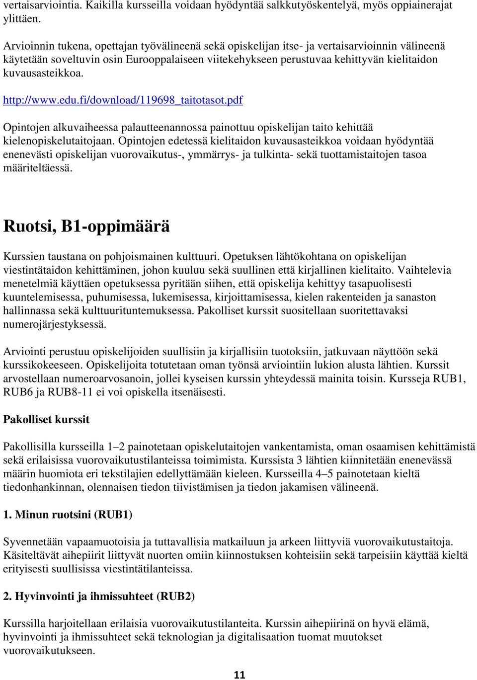 kuvausasteikkoa. http://www.edu.fi/download/119698_taitotasot.pdf Opintojen alkuvaiheessa palautteenannossa painottuu opiskelijan taito kehittää kielenopiskelutaitojaan.