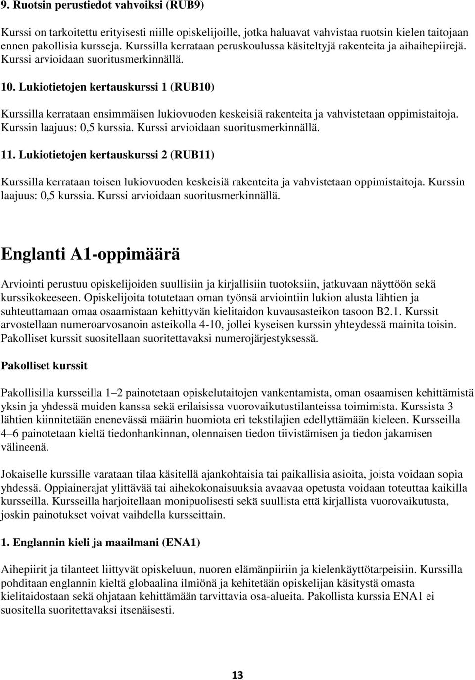 Lukiotietojen kertauskurssi 1 (RUB10) Kurssilla kerrataan ensimmäisen lukiovuoden keskeisiä rakenteita ja vahvistetaan oppimistaitoja. Kurssin laajuus: 0,5 kurssia.