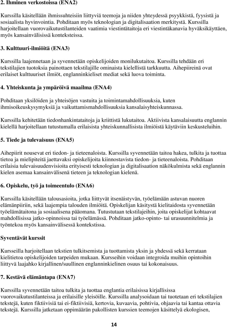 Kurssilla harjoitellaan vuorovaikutustilanteiden vaatimia viestintätaitoja eri viestintäkanavia hyväksikäyttäen, myös kansainvälisissä konteksteissa. 3.