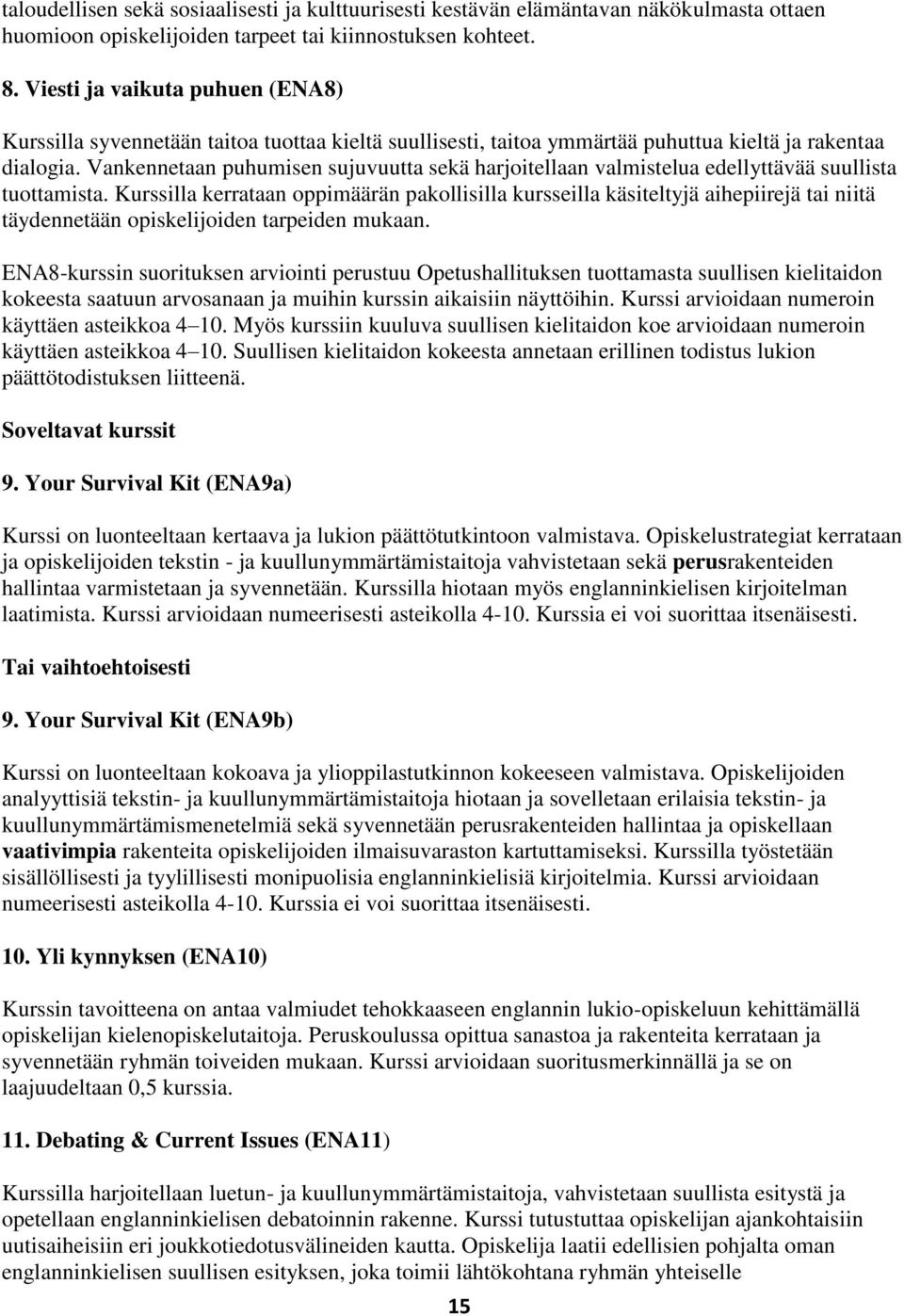 Vankennetaan puhumisen sujuvuutta sekä harjoitellaan valmistelua edellyttävää suullista tuottamista.