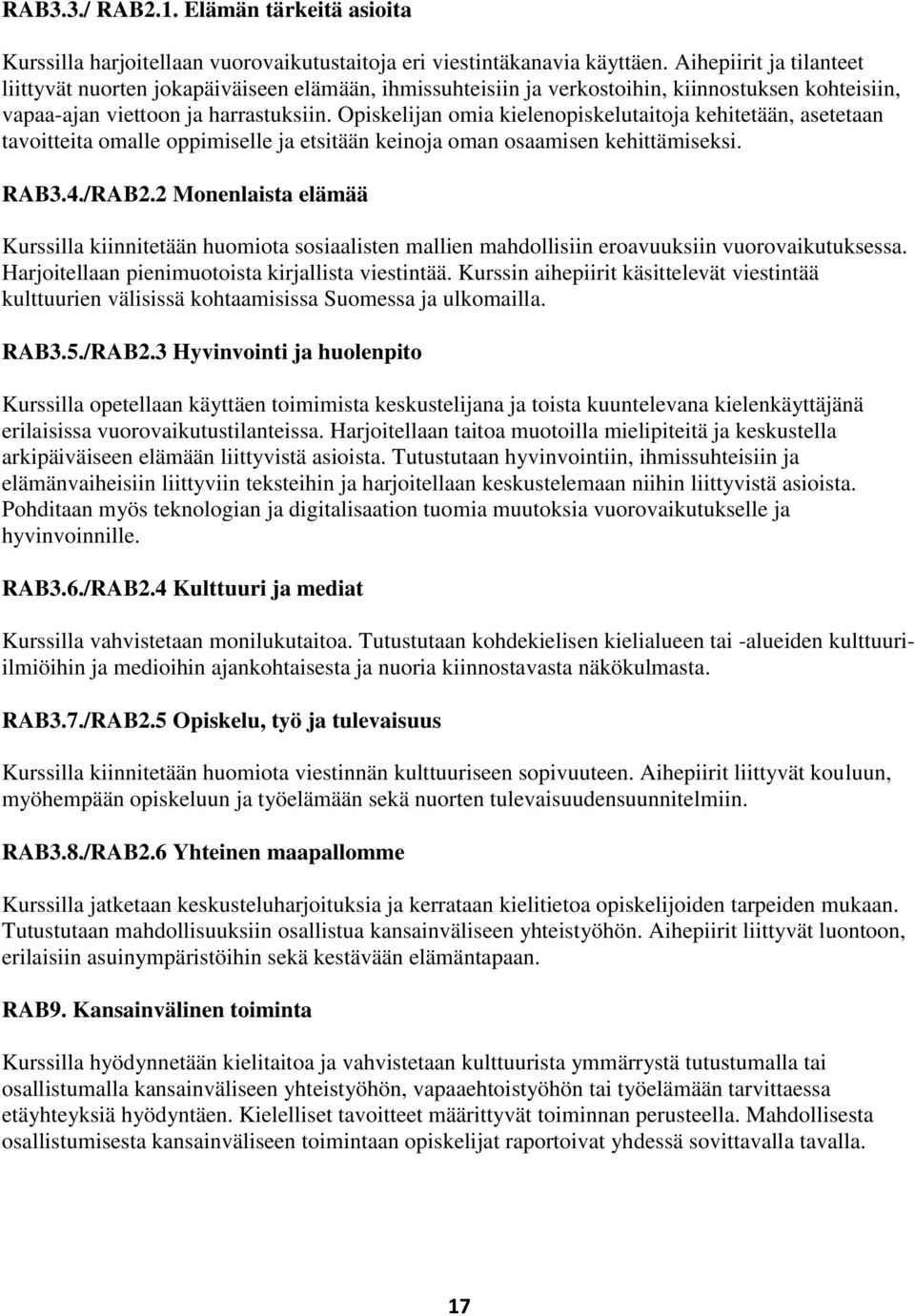 Opiskelijan omia kielenopiskelutaitoja kehitetään, asetetaan tavoitteita omalle oppimiselle ja etsitään keinoja oman osaamisen kehittämiseksi. RAB3.4./RAB2.