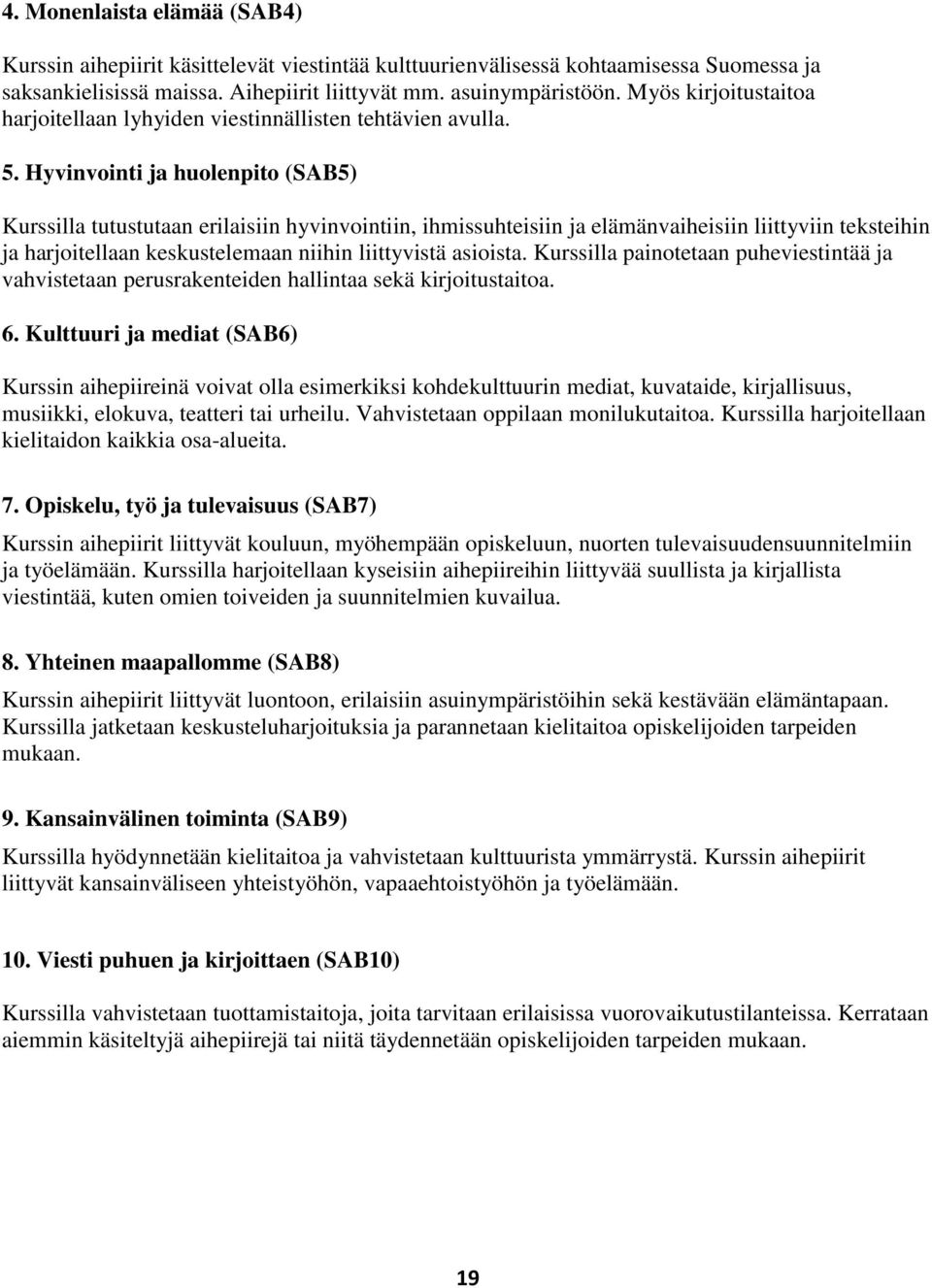 Hyvinvointi ja huolenpito (SAB5) Kurssilla tutustutaan erilaisiin hyvinvointiin, ihmissuhteisiin ja elämänvaiheisiin liittyviin teksteihin ja harjoitellaan keskustelemaan niihin liittyvistä asioista.