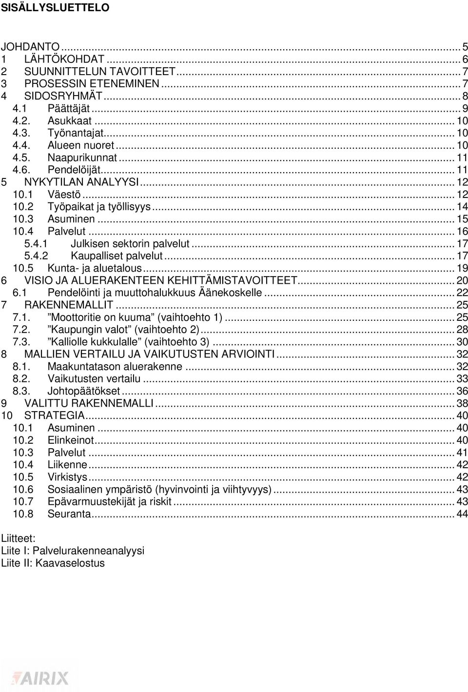 .. 17 5.4.2 Kaupalliset palvelut... 17 10.5 Kunta- ja aluetalous... 19 6 VISIO JA ALUERAKENTEEN KEHITTÄMISTAVOITTEET... 20 6.1 Pendelöinti ja muuttohalukkuus Äänekoskelle... 22 7 RAKENNEMALLIT... 25 7.