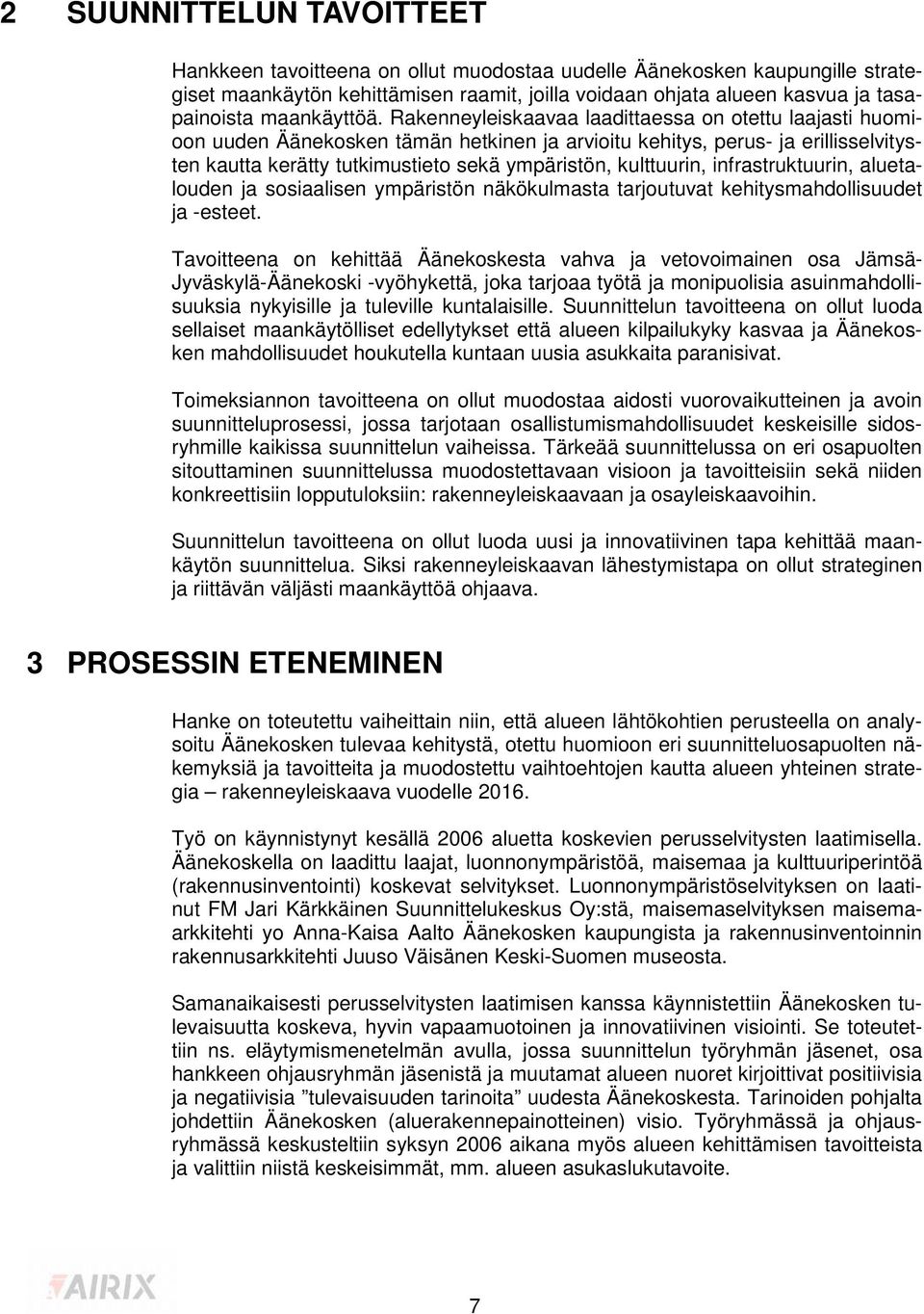 Rakenneyleiskaavaa laadittaessa on otettu laajasti huomioon uuden Äänekosken tämän hetkinen ja arvioitu kehitys, perus- ja erillisselvitysten kautta kerätty tutkimustieto sekä ympäristön, kulttuurin,