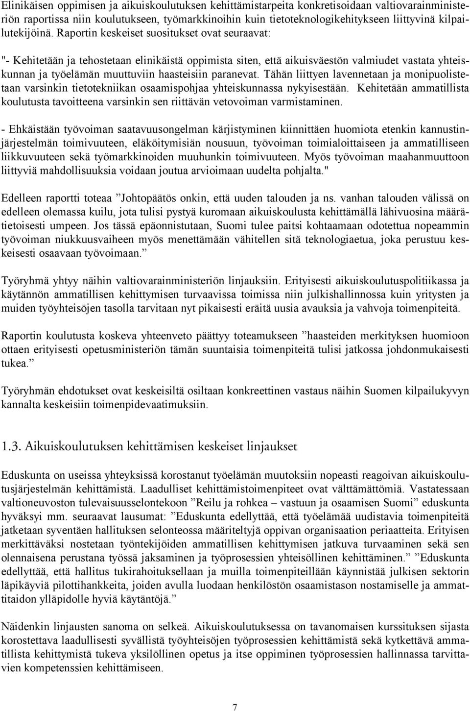 Raportin keskeiset suositukset ovat seuraavat: "- Kehitetään ja tehostetaan elinikäistä oppimista siten, että aikuisväestön valmiudet vastata yhteiskunnan ja työelämän muuttuviin haasteisiin