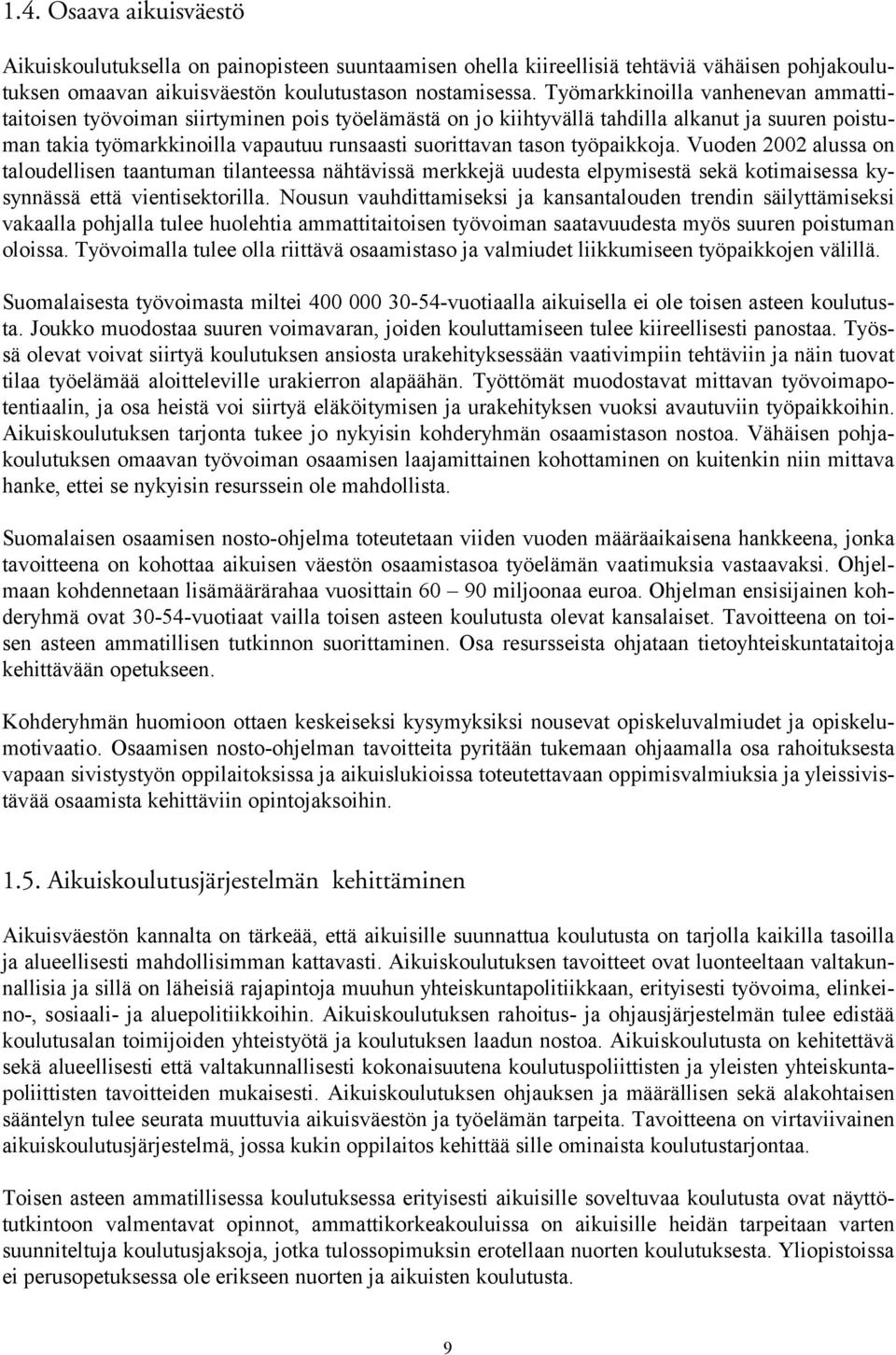 työpaikkoja. Vuoden 2002 alussa on taloudellisen taantuman tilanteessa nähtävissä merkkejä uudesta elpymisestä sekä kotimaisessa kysynnässä että vientisektorilla.