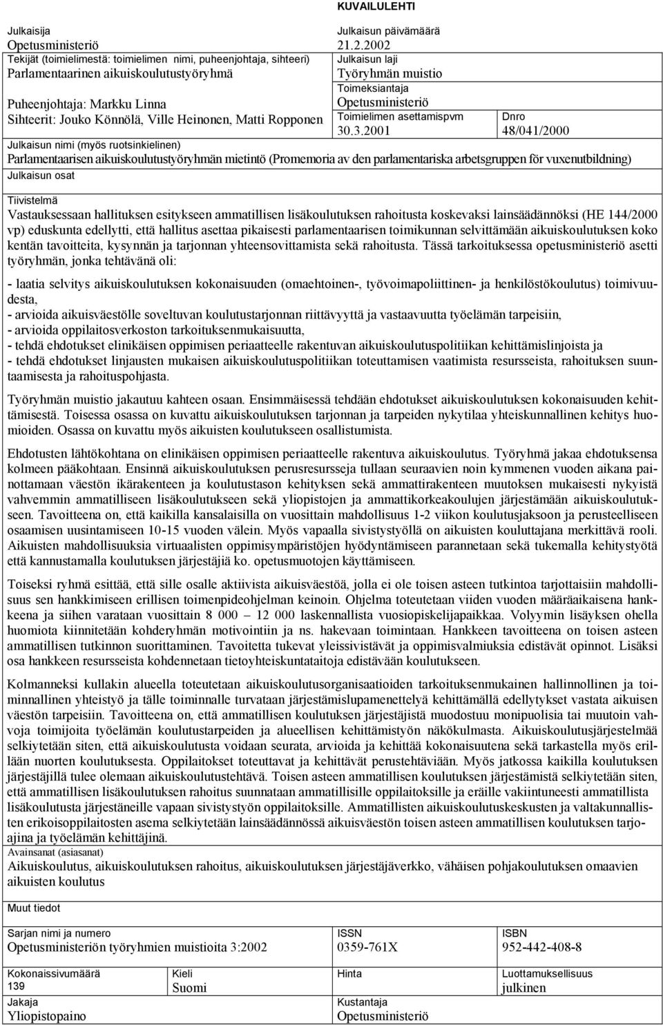 .3.2001 Dnro 48/041/2000 Julkaisun nimi (myös ruotsinkielinen) Parlamentaarisen aikuiskoulutustyöryhmän mietintö (Promemoria av den parlamentariska arbetsgruppen för vuxenutbildning) Julkaisun osat