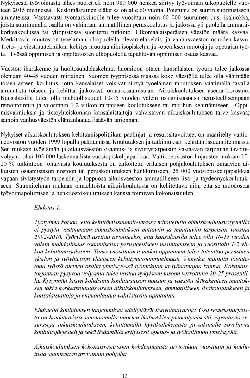 Vastaavasti työmarkkinoille tulee vuosittain noin 60 000 suuruinen uusi ikäluokka, joista suurimmalla osalla on vähintään ammatillinen peruskoulutus ja jatkossa yli puolella ammattikorkeakoulussa tai