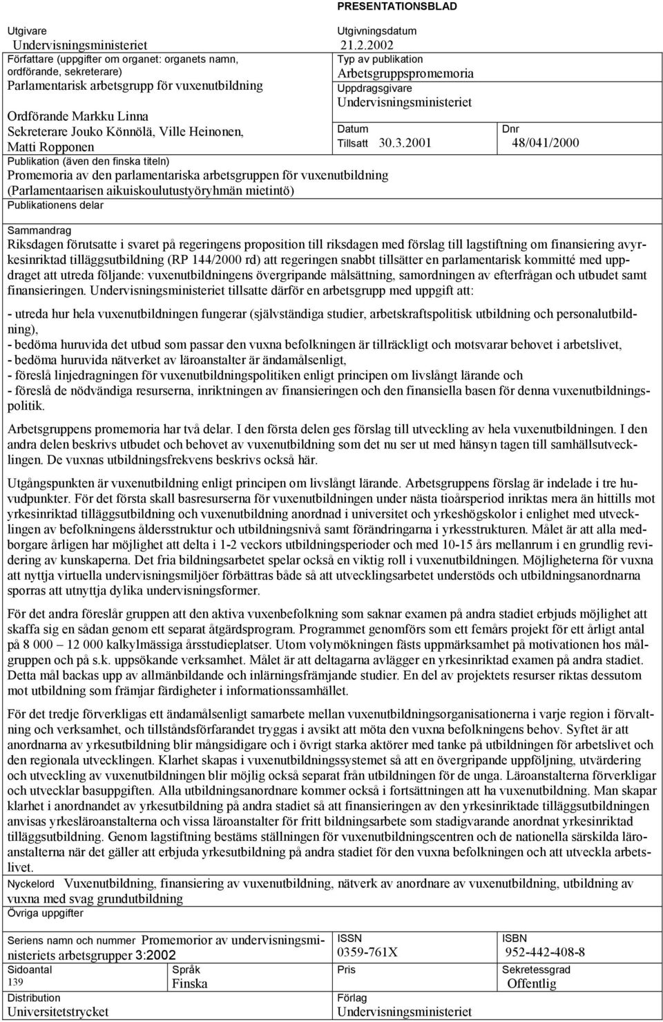 .3.2001 Publikation (även den finska titeln) Promemoria av den parlamentariska arbetsgruppen för vuxenutbildning (Parlamentaarisen aikuiskoulutustyöryhmän mietintö) Publikationens delar Dnr