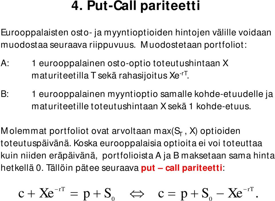 B: 1 eurooppalainen myyntioptio samalle kohde-etuudelle ja maturiteetille toteutushintaan X sekä 1 kohde-etuus.