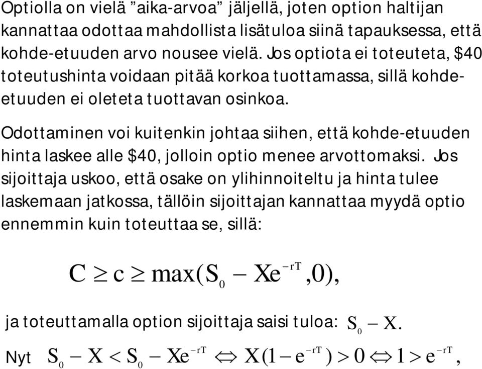 Odottaminen voi kuitenkin johtaa siihen, että kohde-etuuden hinta laskee alle $4, jolloin optio menee arvottomaksi.