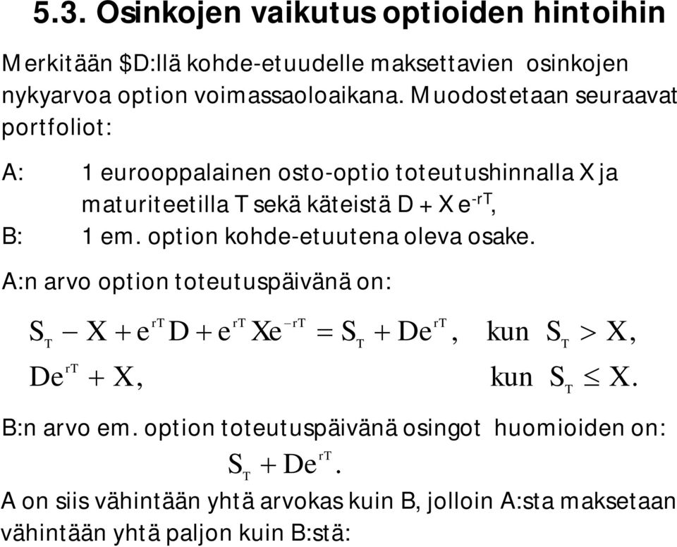 option kohde-etuutena oleva osake. A:n arvo option toteutuspäivänä on: De r X e X, r D e r r De r, kun kun X, X. B:n arvo em.