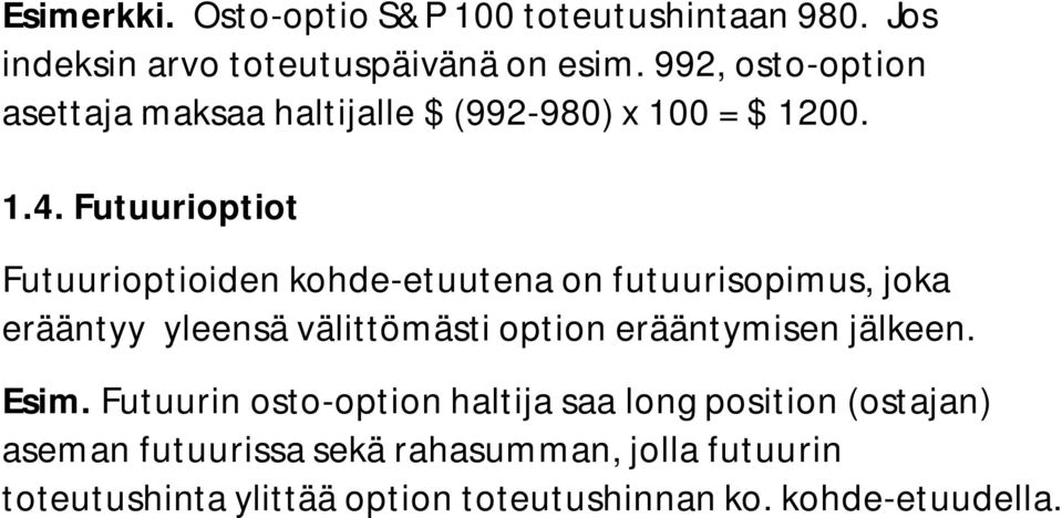 Futuurioptiot Futuurioptioiden kohde-etuutena on futuurisopimus, joka erääntyy yleensä välittömästi option