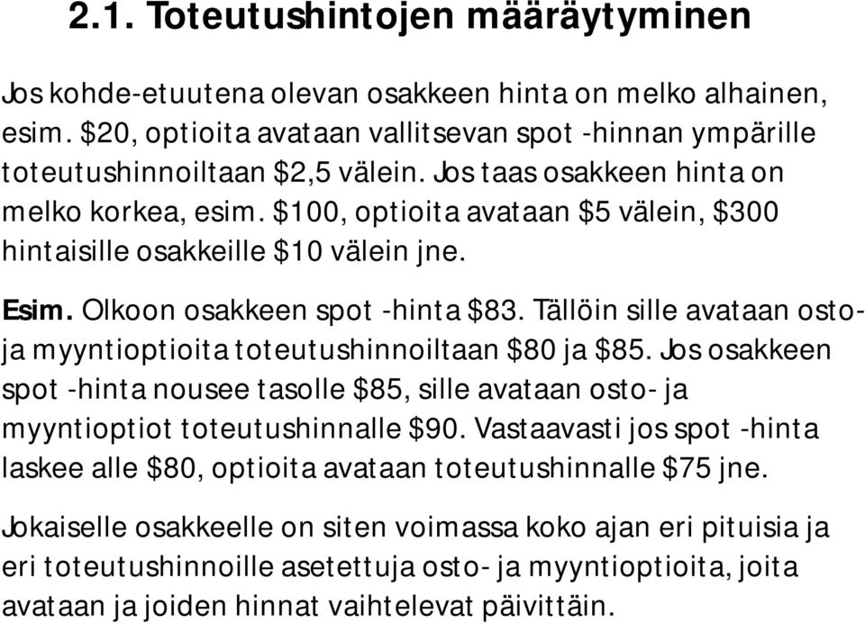 ällöin sille avataan ostoja myyntioptioita toteutushinnoiltaan $8 ja $85. Jos osakkeen spot -hinta nousee tasolle $85, sille avataan osto- ja myyntioptiot toteutushinnalle $9.