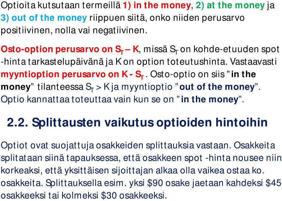 Osto-optio on siis in the money tilanteessa > K ja myyntioptio out of the money. Optio kannattaa toteuttaa vain kun se on in the money. 2.
