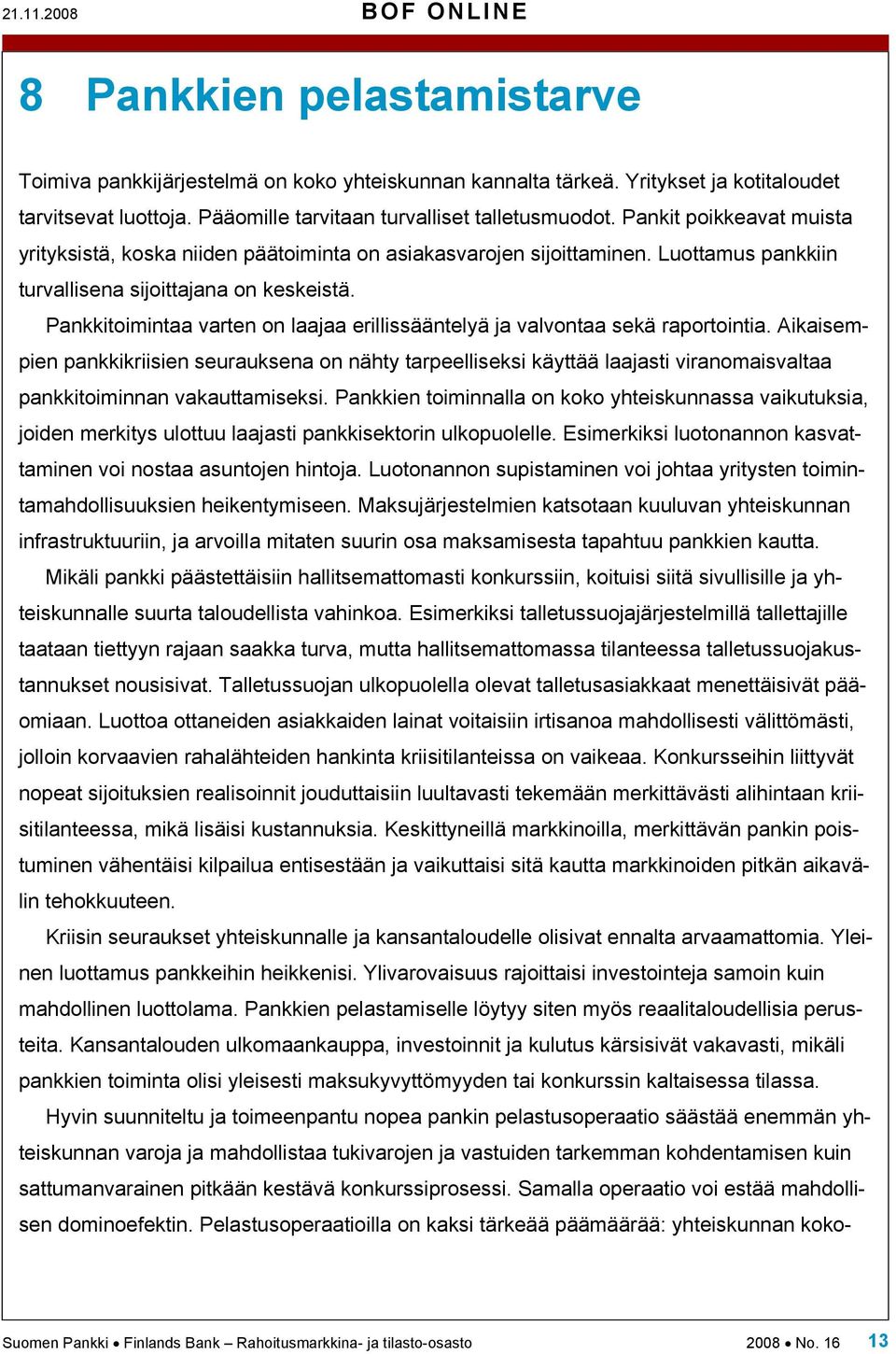 Luottamus pankkiin turvallisena sijoittajana on keskeistä. Pankkitoimintaa varten on laajaa erillissääntelyä ja valvontaa sekä raportointia.