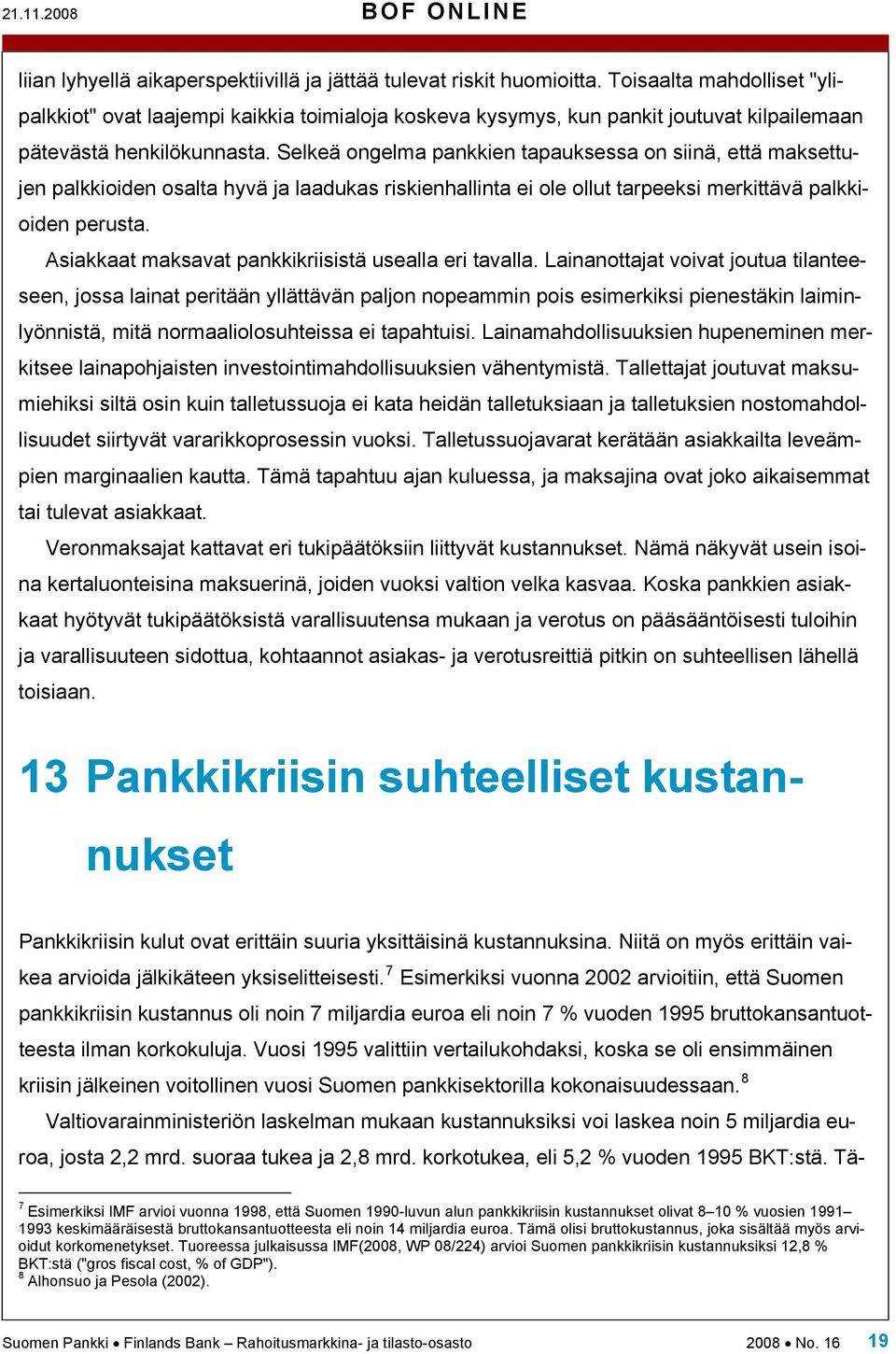 Selkeä ongelma pankkien tapauksessa on siinä, että maksettujen palkkioiden osalta hyvä ja laadukas riskienhallinta ei ole ollut tarpeeksi merkittävä palkkioiden perusta.