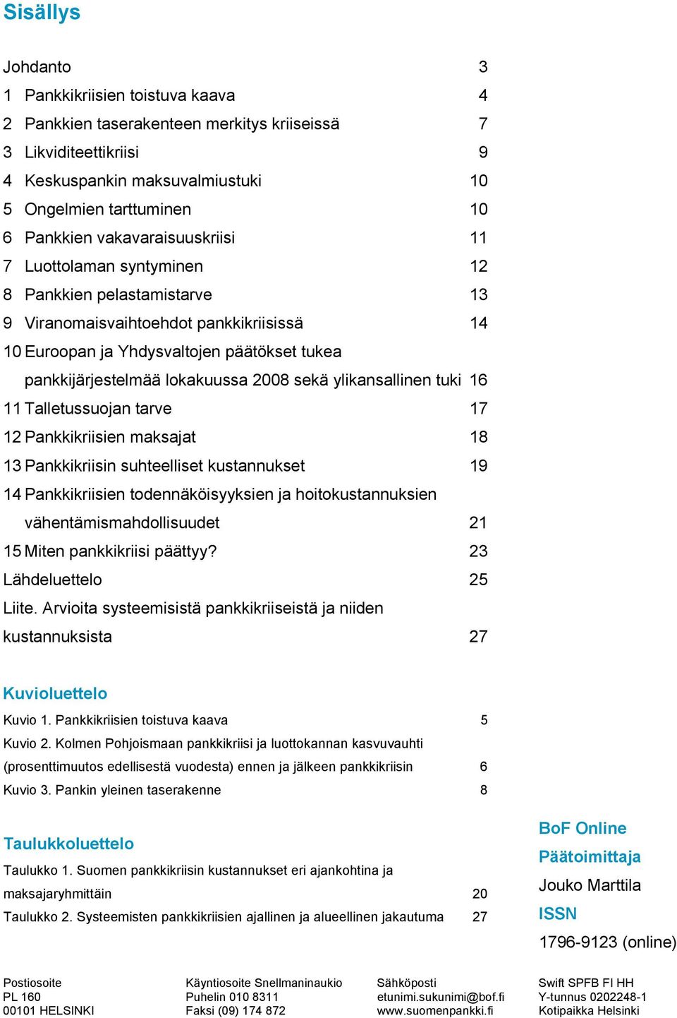 2008 sekä ylikansallinen tuki 16 11 Talletussuojan tarve 17 12 Pankkikriisien maksajat 18 13 Pankkikriisin suhteelliset kustannukset 19 14 Pankkikriisien todennäköisyyksien ja hoitokustannuksien