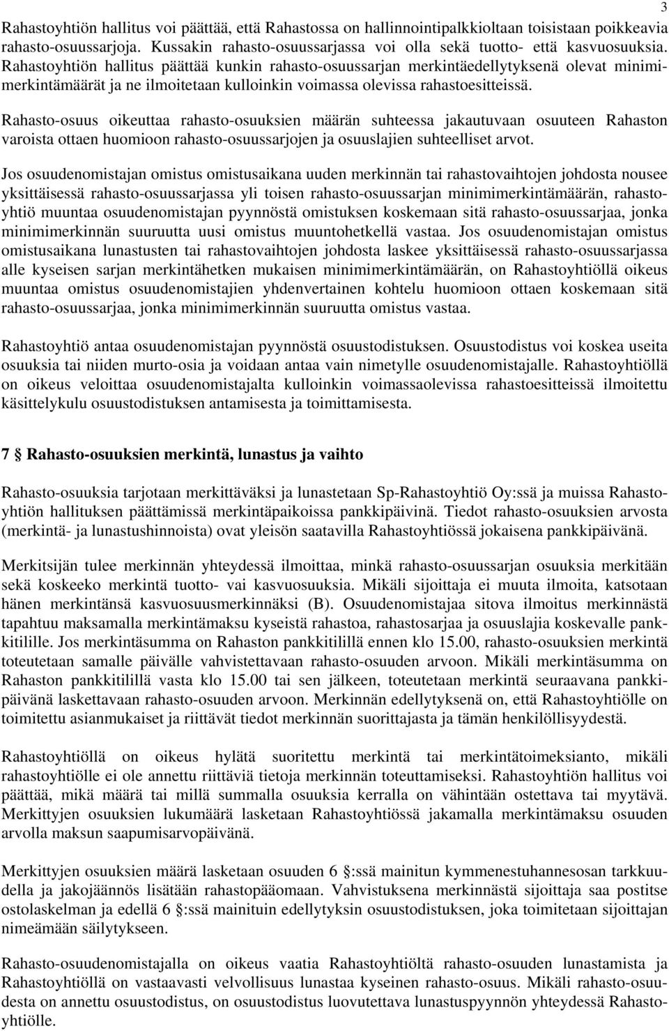 Rahasto-osuus oikeuttaa rahasto-osuuksien määrän suhteessa jakautuvaan osuuteen Rahaston varoista ottaen huomioon rahasto-osuussarjojen ja osuuslajien suhteelliset arvot.