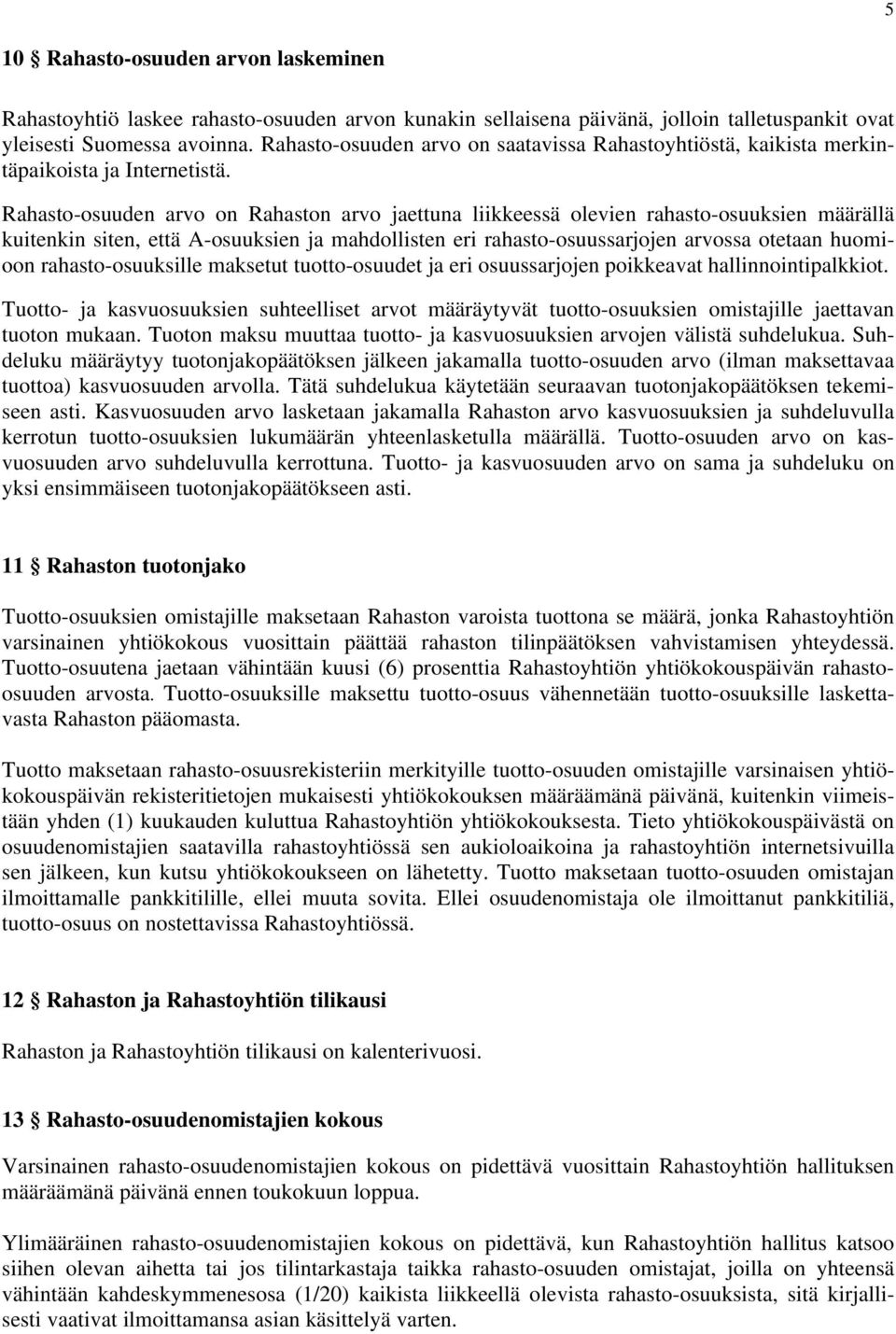 Rahasto-osuuden arvo on Rahaston arvo jaettuna liikkeessä olevien rahasto-osuuksien määrällä kuitenkin siten, että A-osuuksien ja mahdollisten eri rahasto-osuussarjojen arvossa otetaan huomioon