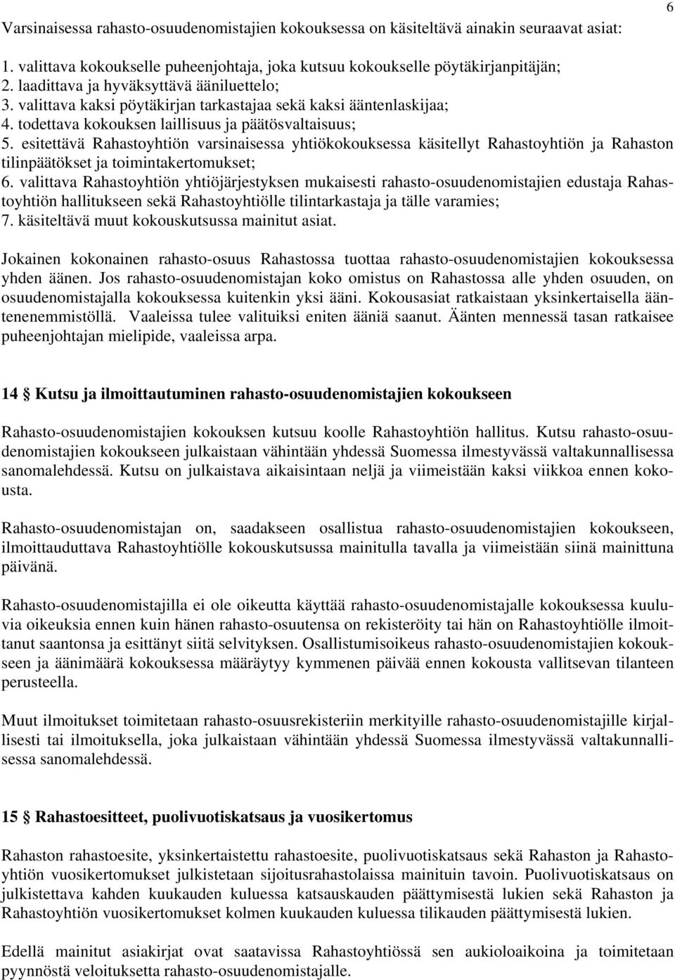 esitettävä Rahastoyhtiön varsinaisessa yhtiökokouksessa käsitellyt Rahastoyhtiön ja Rahaston tilinpäätökset ja toimintakertomukset; 6.