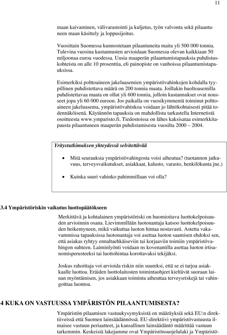 Uusia maaperän pilaantumistapauksia puhdistuskohteista on alle 10 prosenttia, eli painopiste on vanhoissa pilaantumistapauksissa.