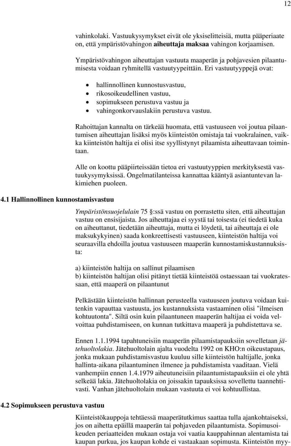 Ympäristövahingon aiheuttajan vastuuta maaperän ja pohjavesien pilaantumisesta voidaan ryhmitellä vastuutyypeittäin.