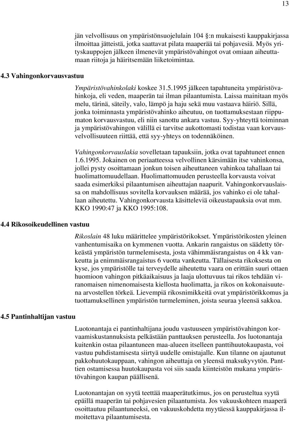 Myös yrityskauppojen jälkeen ilmenevät ympäristövahingot ovat omiaan aiheuttamaan riitoja ja häiritsemään liiketoimintaa. Ympäristövahinkolaki koskee 31.5.