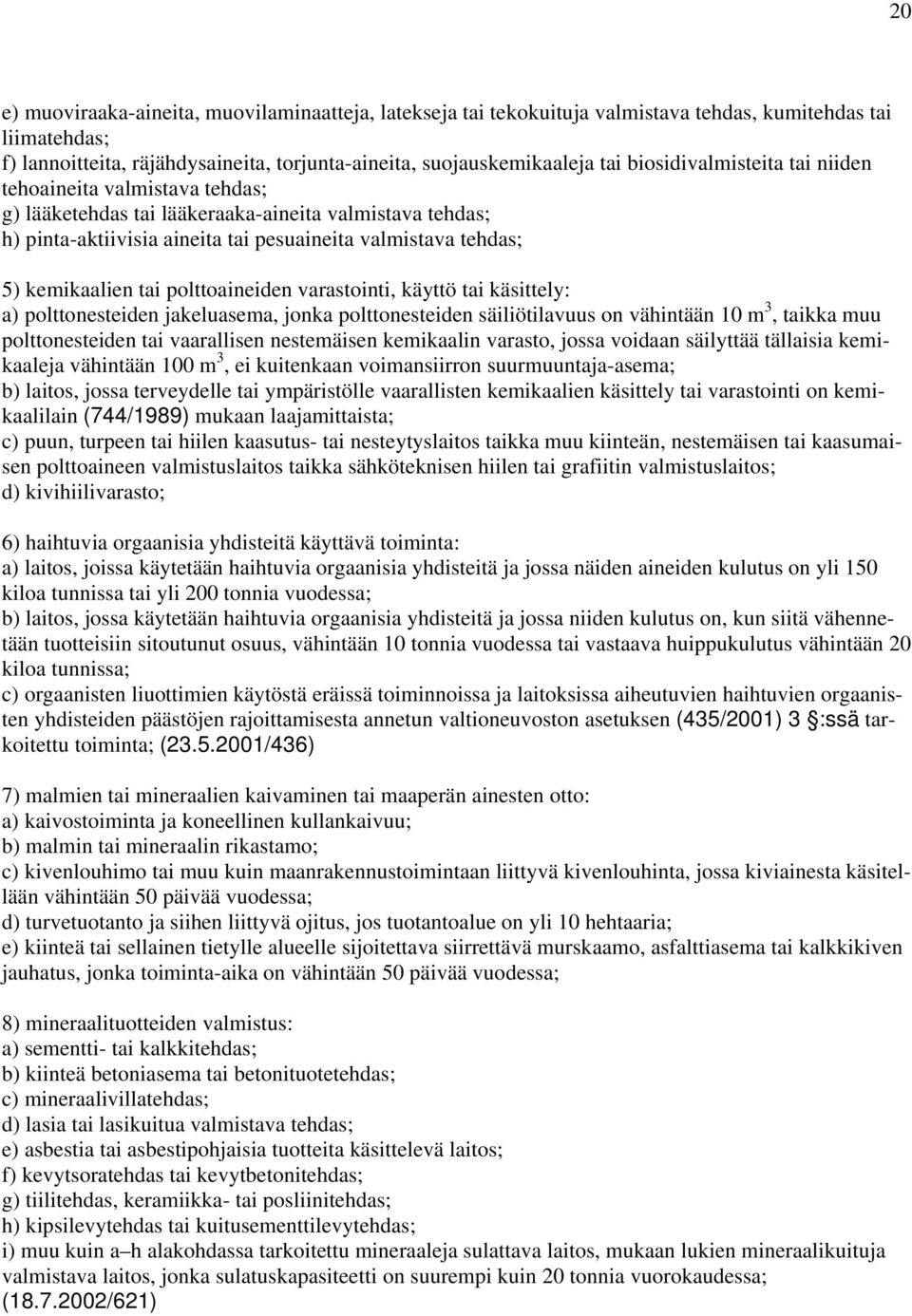 polttoaineiden varastointi, käyttö tai käsittely: a) polttonesteiden jakeluasema, jonka polttonesteiden säiliötilavuus on vähintään 10 m 3, taikka muu polttonesteiden tai vaarallisen nestemäisen