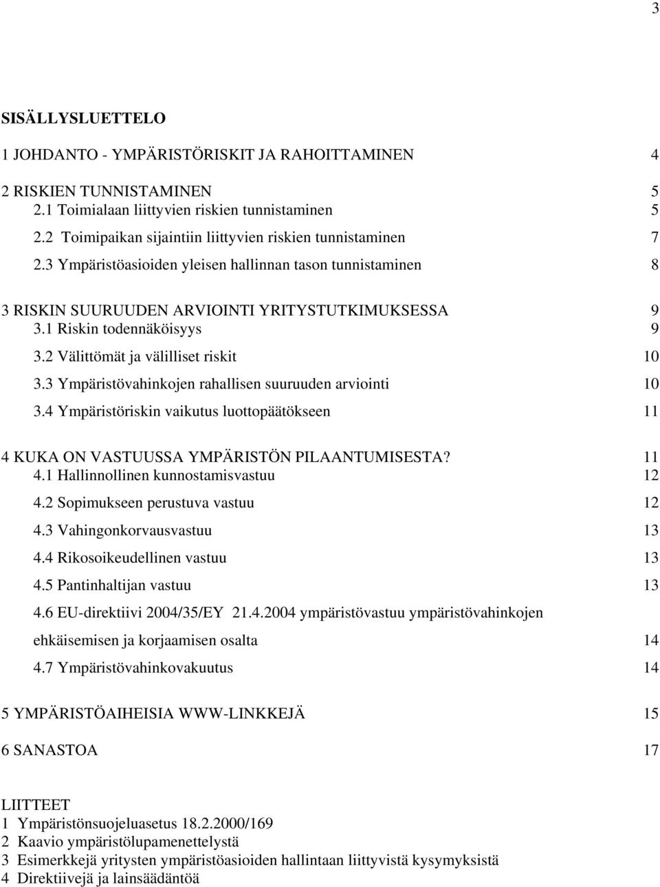 1 Riskin todennäköisyys 9 3.2 Välittömät ja välilliset riskit 10 3.3 Ympäristövahinkojen rahallisen suuruuden arviointi 10 3.