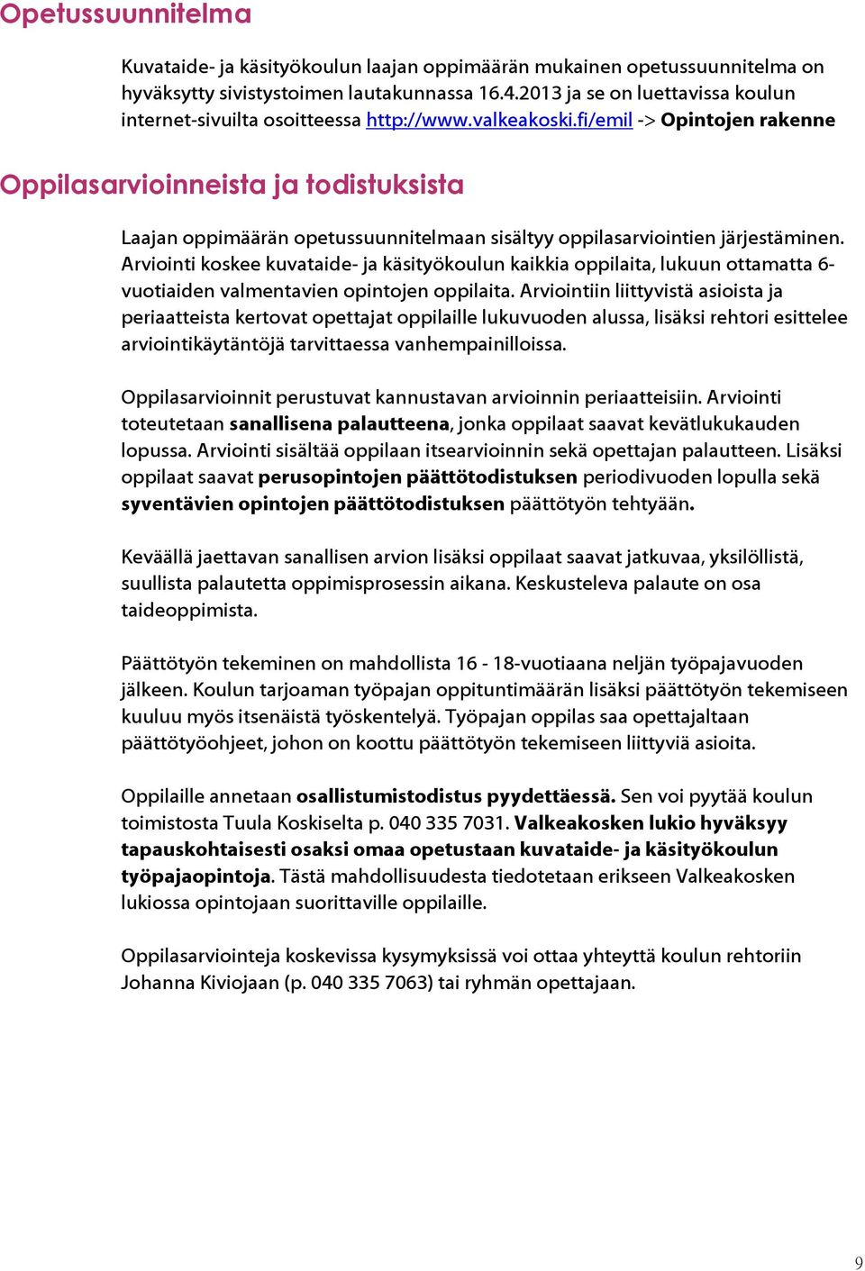 fi/emil -> Opintojen rakenne Oppilasarvioinneista ja todistuksista Laajan oppimäärän opetussuunnitelmaan sisältyy oppilasarviointien järjestäminen.