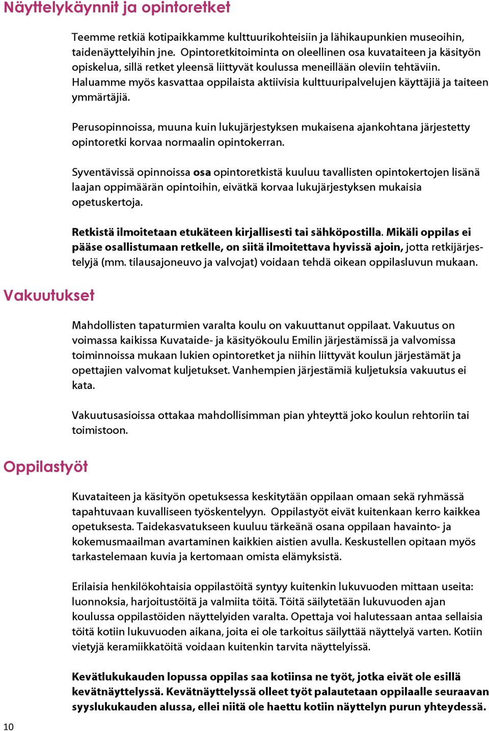 Haluamme myös kasvattaa oppilaista aktiivisia kulttuuripalvelujen käyttäjiä ja taiteen ymmärtäjiä.