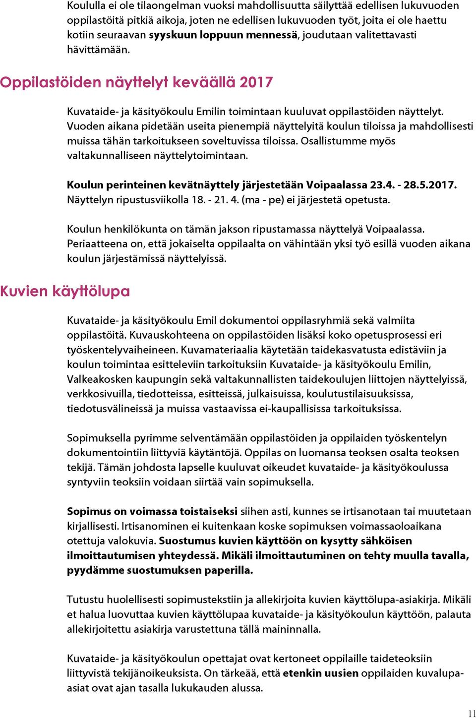 Vuoden aikana pidetään useita pienempiä näyttelyitä koulun tiloissa ja mahdollisesti muissa tähän tarkoitukseen soveltuvissa tiloissa. Osallistumme myös valtakunnalliseen näyttelytoimintaan.