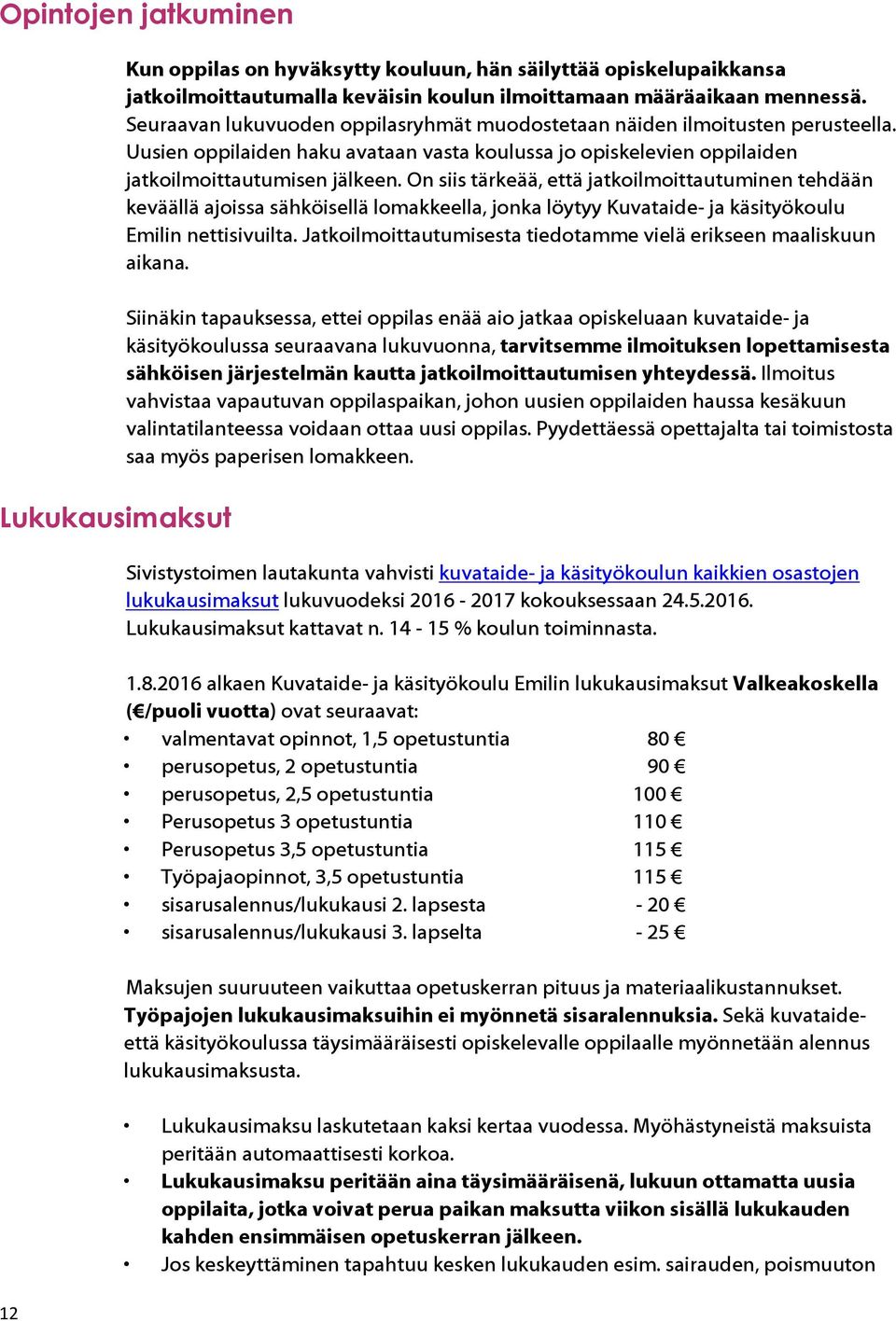 On siis tärkeää, että jatkoilmoittautuminen tehdään keväällä ajoissa sähköisellä lomakkeella, jonka löytyy Kuvataide- ja käsityökoulu Emilin nettisivuilta.